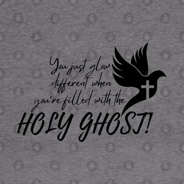 YOU JUST GLOW DIFFERENT WHEN YOU'RE FILLED WITH THE HOLY GHOST by Faith & Freedom Apparel 